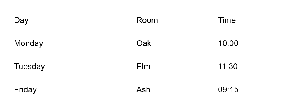 A synthetic table without ruling lines, with columns Day, Room and Time, and three rows of bookings.